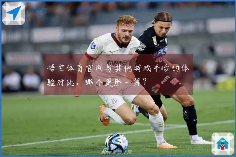 悟空体育官网与其他游戏平台的体验对比，哪个更胜一筹？